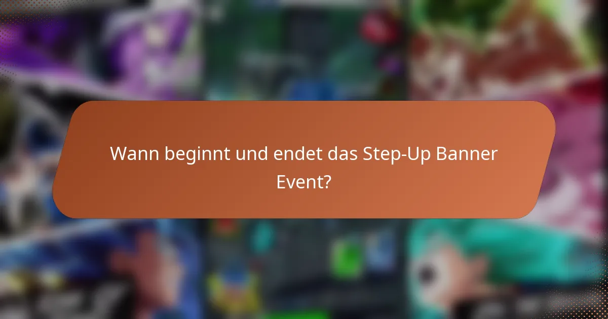 Wann beginnt und endet das Step-Up Banner Event?