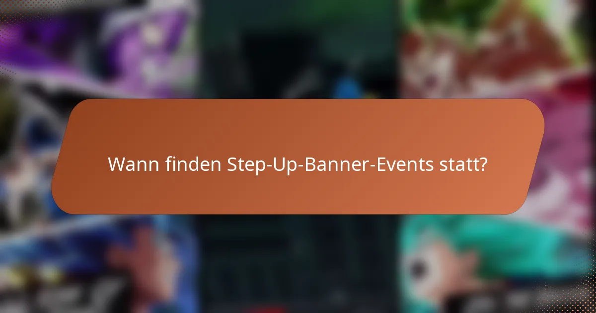 Wann finden Step-Up-Banner-Events statt?