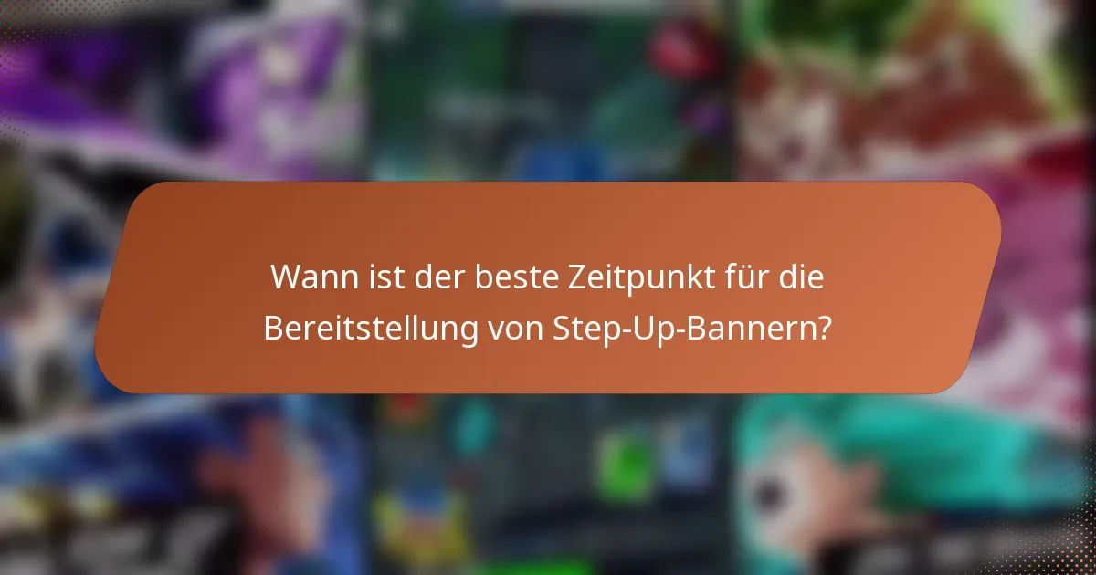 Wann ist der beste Zeitpunkt für die Bereitstellung von Step-Up-Bannern?