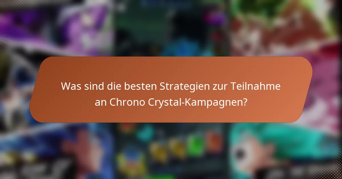 Was sind die besten Strategien zur Teilnahme an Chrono Crystal-Kampagnen?