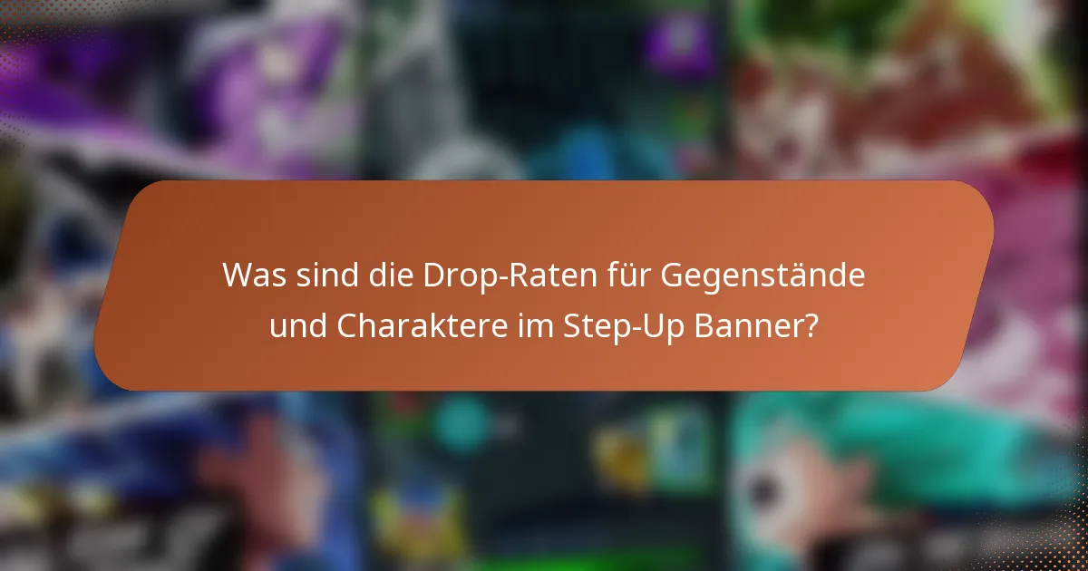 Was sind die Drop-Raten für Gegenstände und Charaktere im Step-Up Banner?