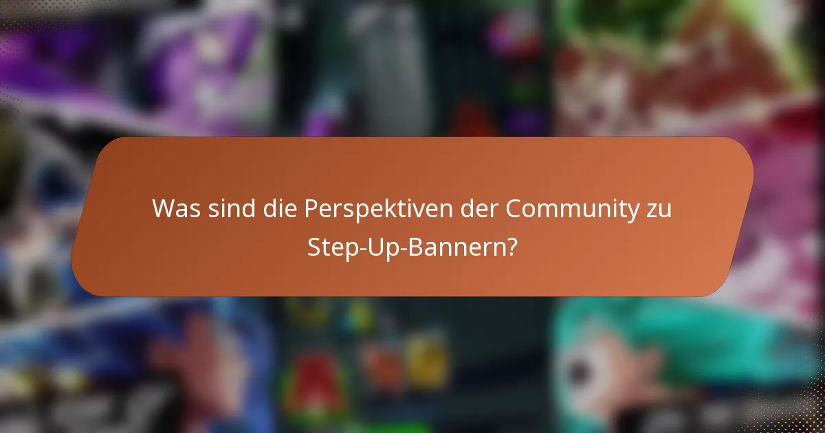Was sind die Perspektiven der Community zu Step-Up-Bannern?
