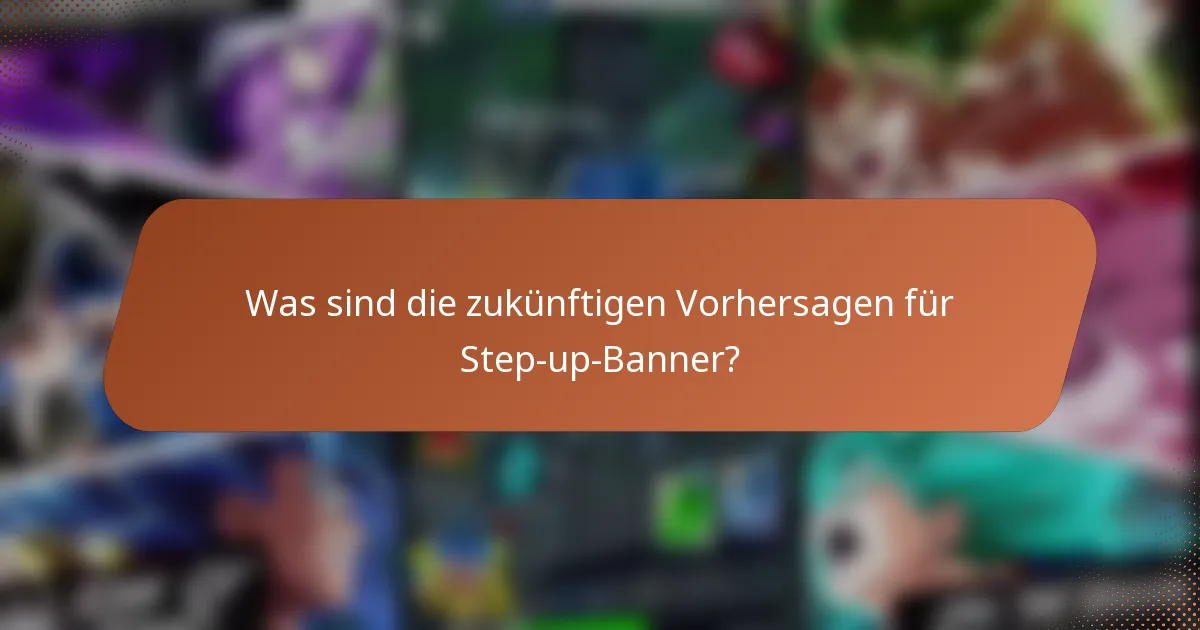 Was sind die zukünftigen Vorhersagen für Step-up-Banner?