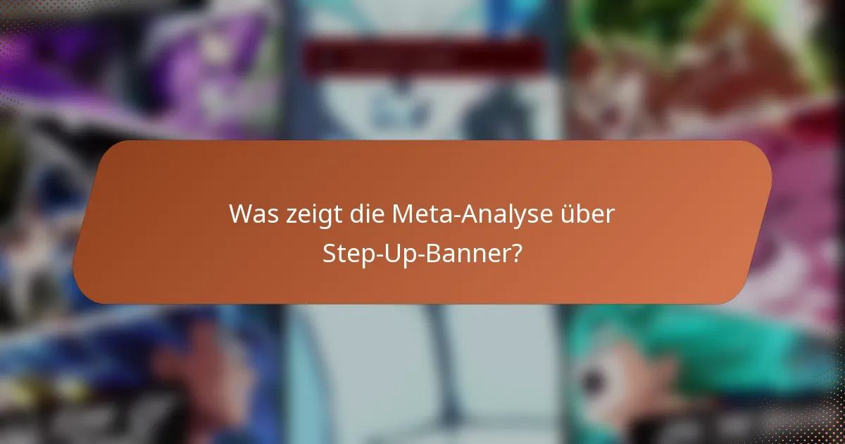 Was zeigt die Meta-Analyse über Step-Up-Banner?
