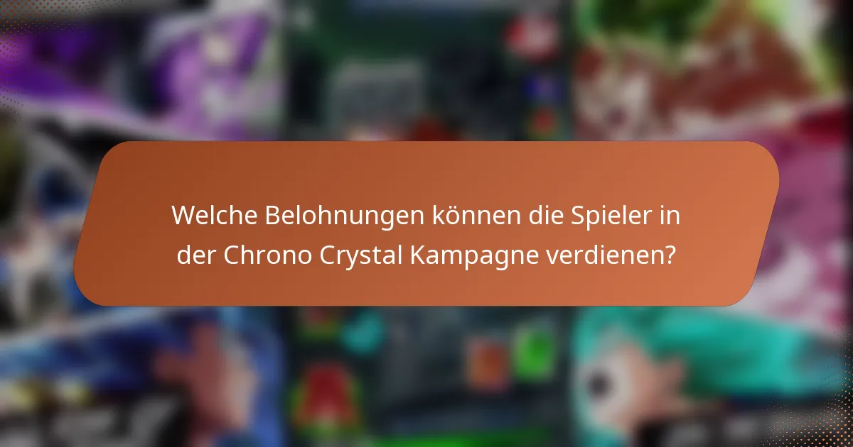 Welche Belohnungen können die Spieler in der Chrono Crystal Kampagne verdienen?