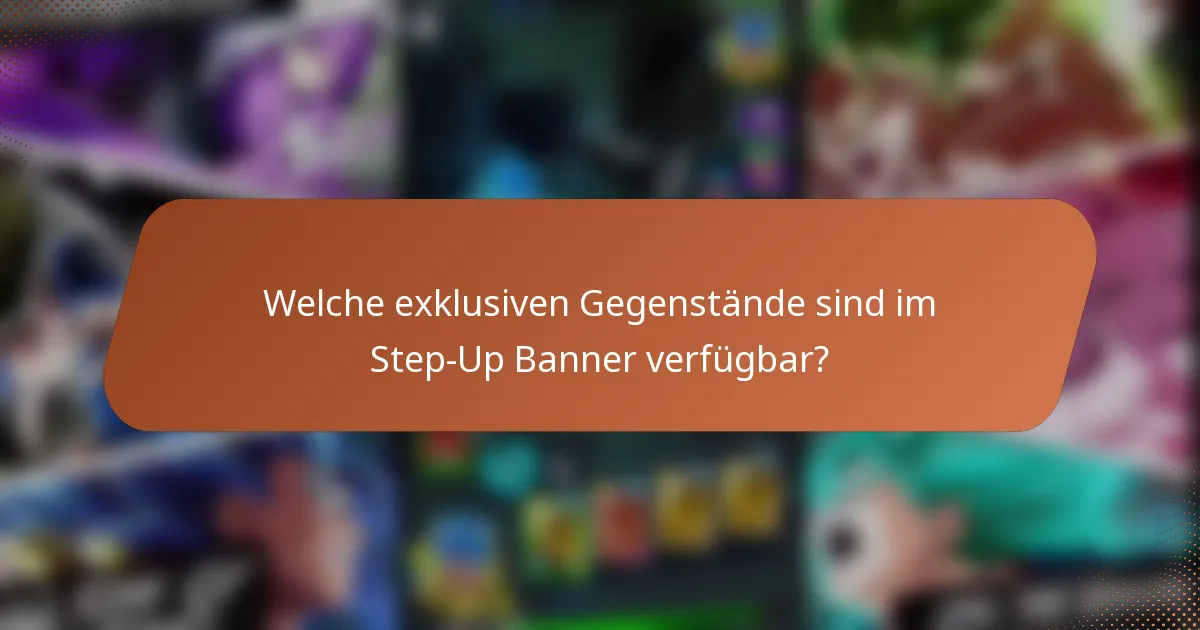 Welche exklusiven Gegenstände sind im Step-Up Banner verfügbar?
