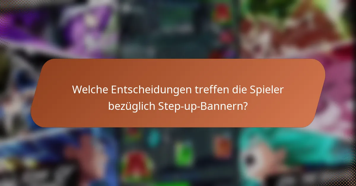 Welche Entscheidungen treffen die Spieler bezüglich Step-up-Bannern?