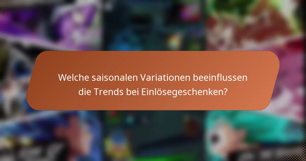 Welche saisonalen Variationen beeinflussen die Trends bei Einlösegeschenken?