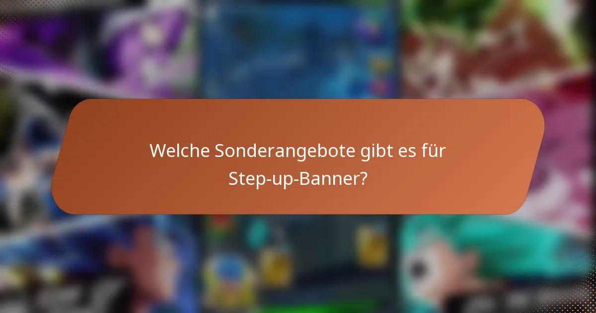 Welche Sonderangebote gibt es für Step-up-Banner?
