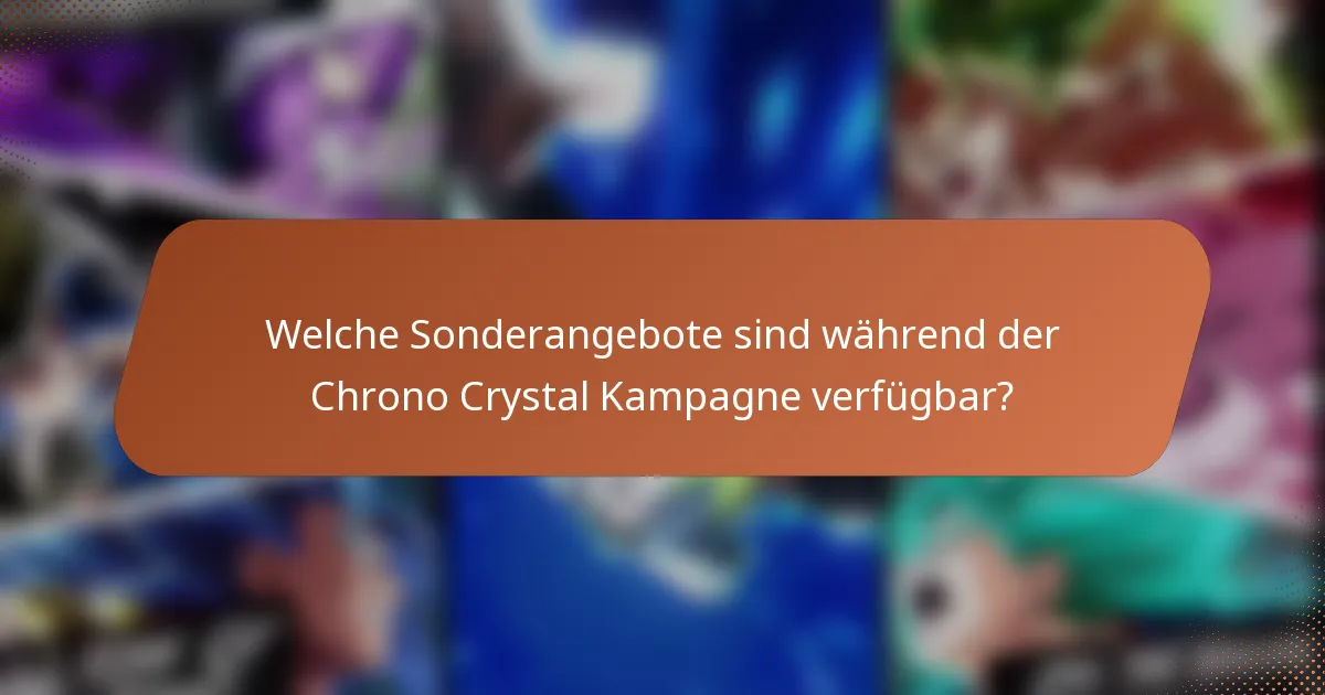Welche Sonderangebote sind während der Chrono Crystal Kampagne verfügbar?
