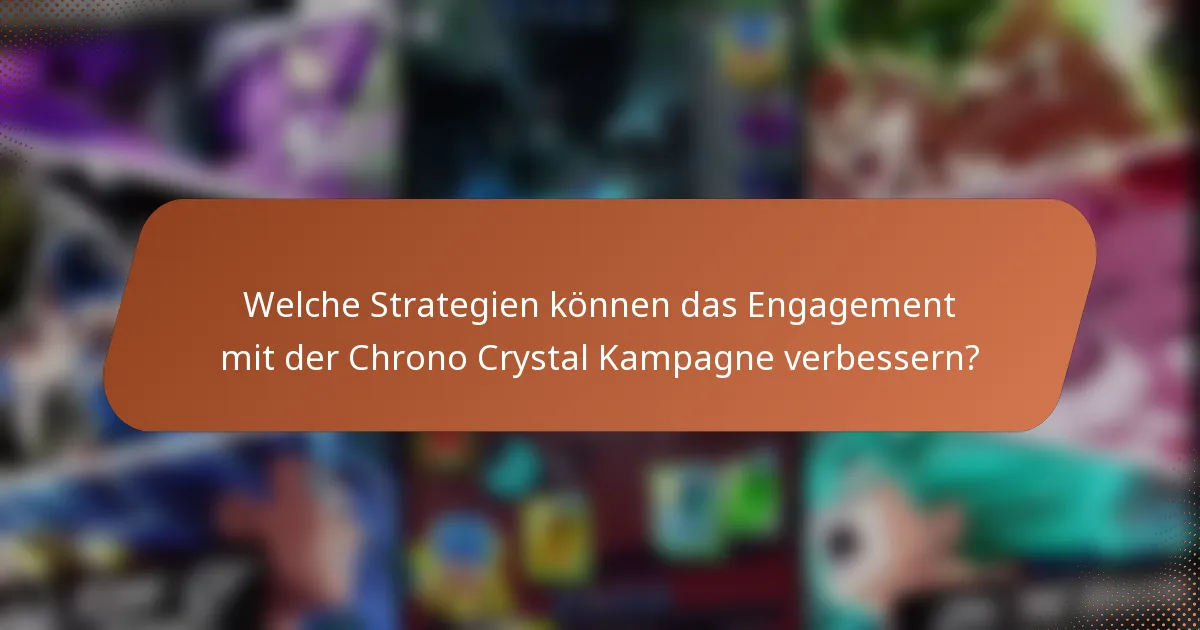 Welche Strategien können das Engagement mit der Chrono Crystal Kampagne verbessern?