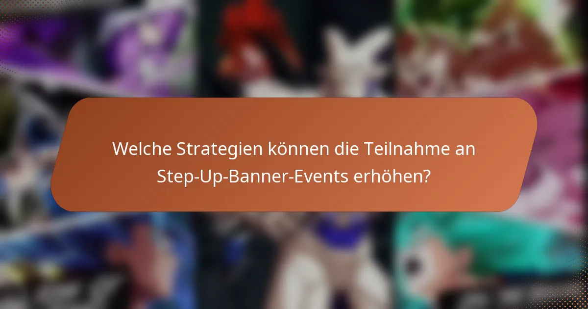 Welche Strategien können die Teilnahme an Step-Up-Banner-Events erhöhen?