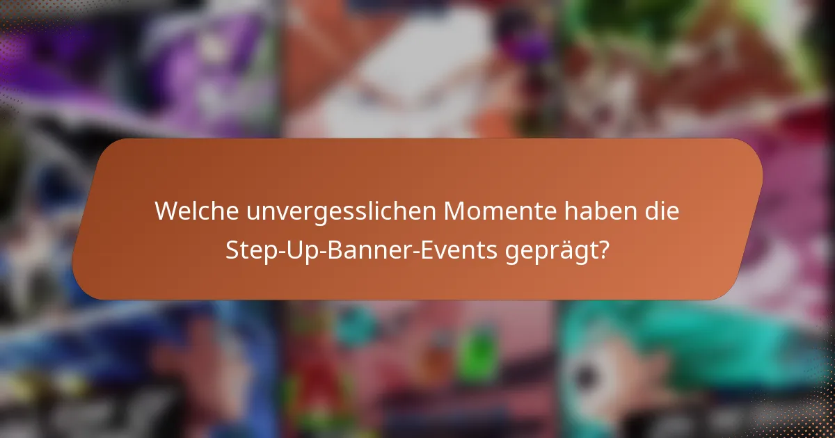 Welche unvergesslichen Momente haben die Step-Up-Banner-Events geprägt?