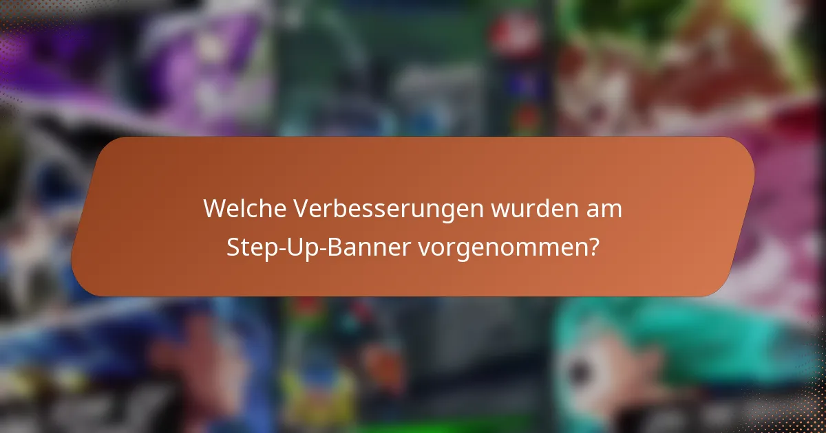 Welche Verbesserungen wurden am Step-Up-Banner vorgenommen?