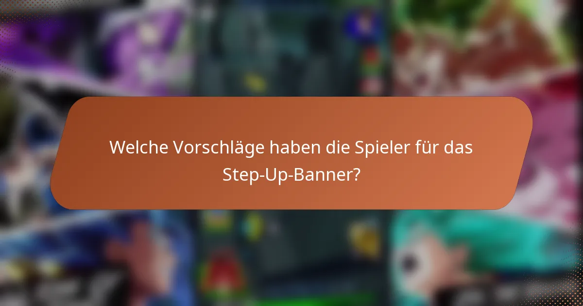 Welche Vorschläge haben die Spieler für das Step-Up-Banner?