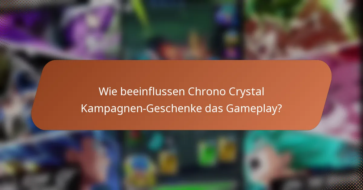 Wie beeinflussen Chrono Crystal Kampagnen-Geschenke das Gameplay?