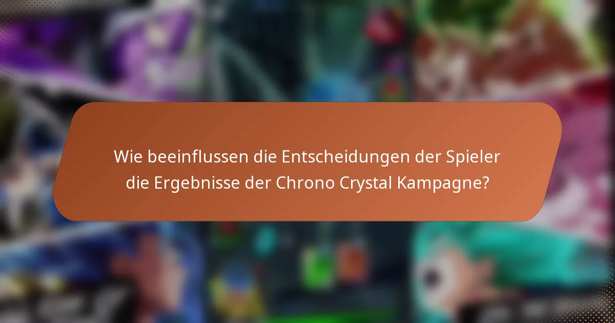 Wie beeinflussen die Entscheidungen der Spieler die Ergebnisse der Chrono Crystal Kampagne?