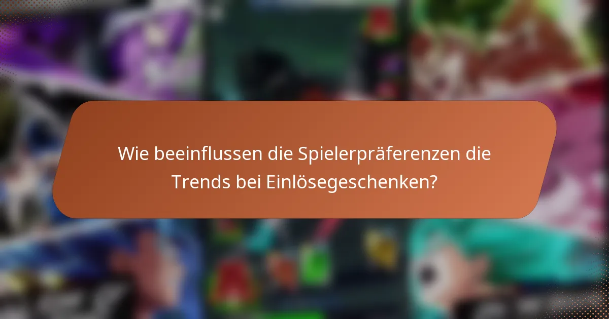 Wie beeinflussen die Spielerpräferenzen die Trends bei Einlösegeschenken?