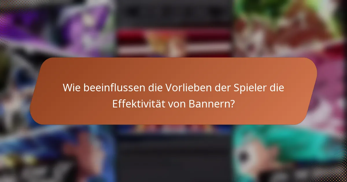 Wie beeinflussen die Vorlieben der Spieler die Effektivität von Bannern?