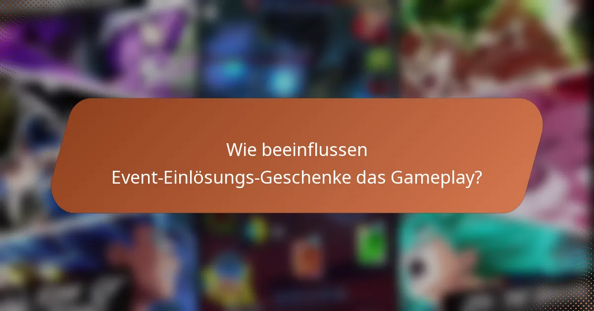 Wie beeinflussen Event-Einlösungs-Geschenke das Gameplay?