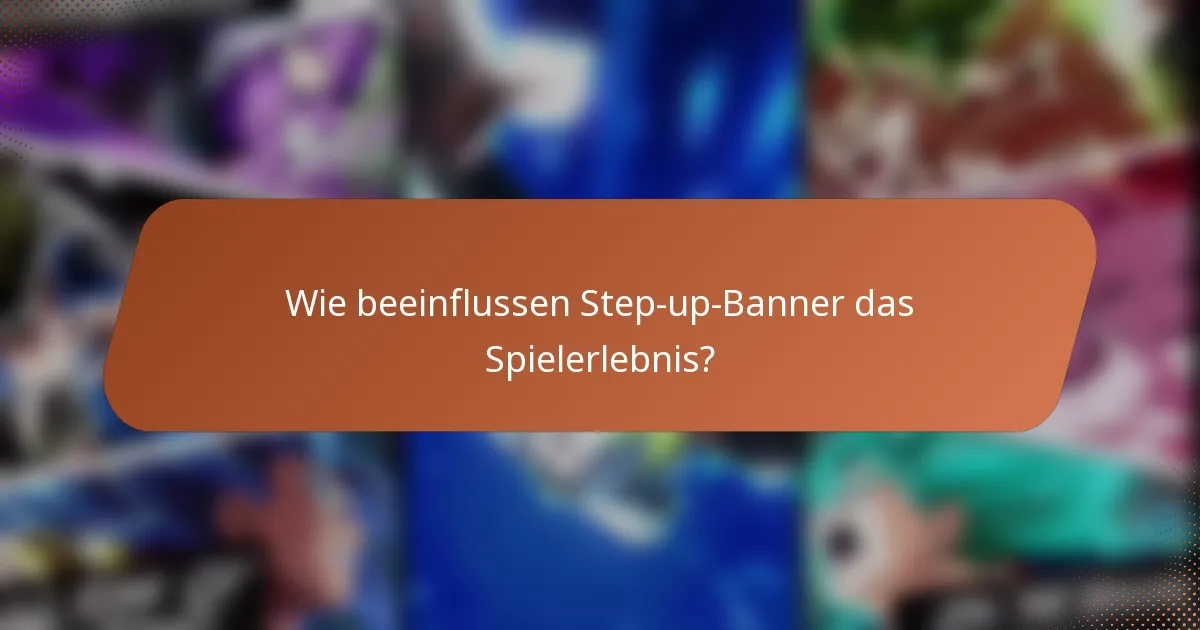 Wie beeinflussen Step-up-Banner das Spielerlebnis?