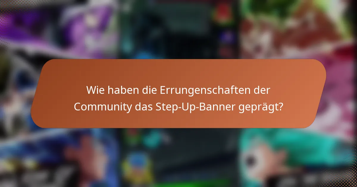 Wie haben die Errungenschaften der Community das Step-Up-Banner geprägt?