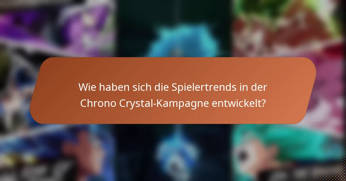 Wie haben sich die Spielertrends in der Chrono Crystal-Kampagne entwickelt?