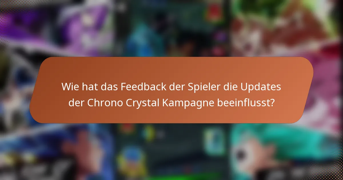 Wie hat das Feedback der Spieler die Updates der Chrono Crystal Kampagne beeinflusst?