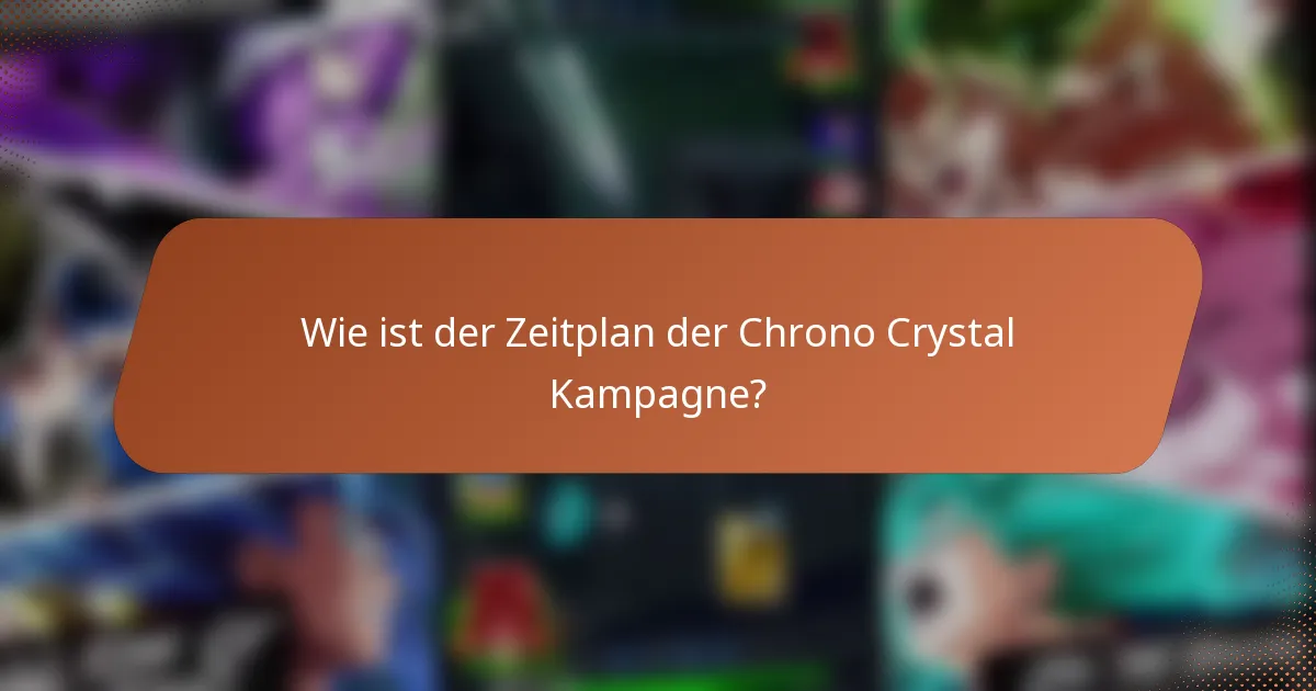 Wie ist der Zeitplan der Chrono Crystal Kampagne?