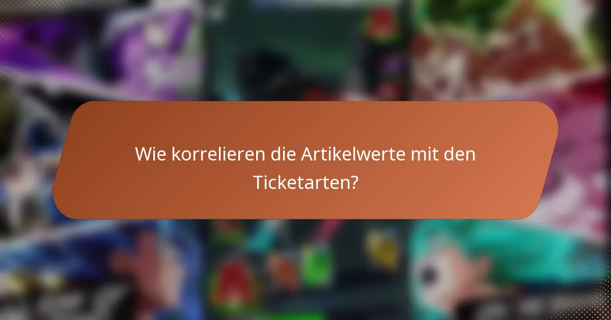 Wie korrelieren die Artikelwerte mit den Ticketarten?