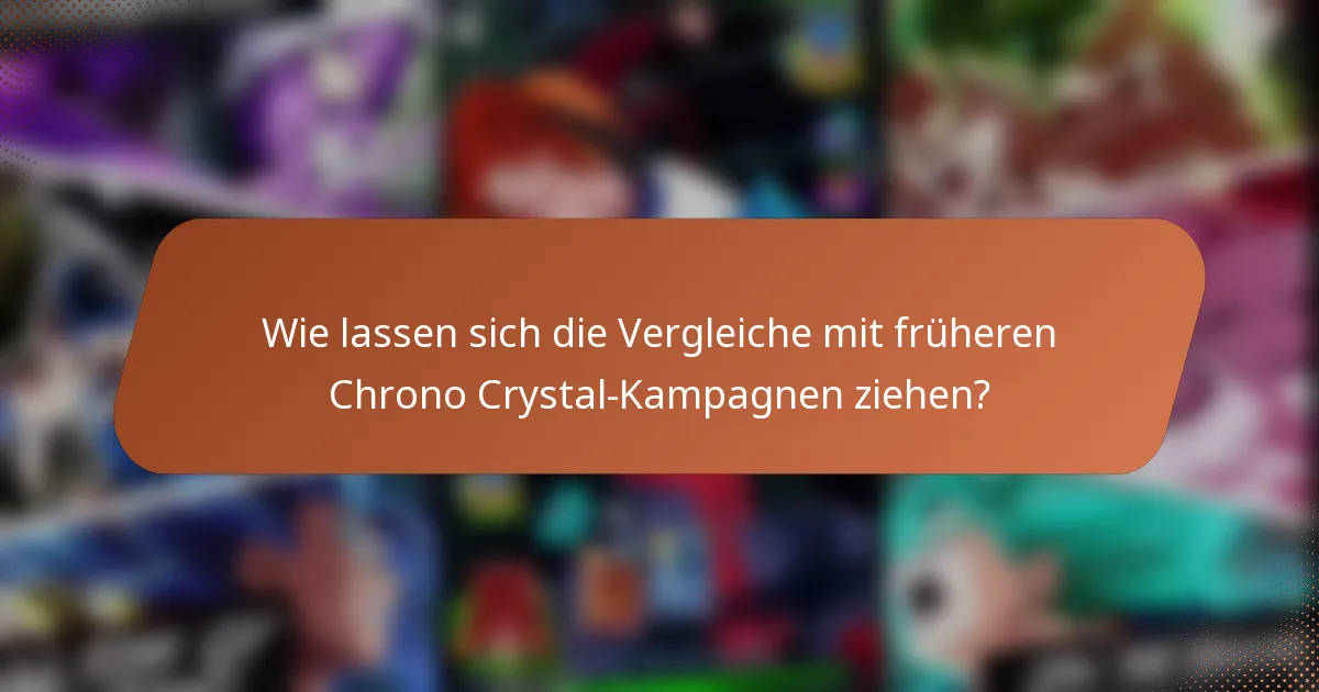 Wie lassen sich die Vergleiche mit früheren Chrono Crystal-Kampagnen ziehen?