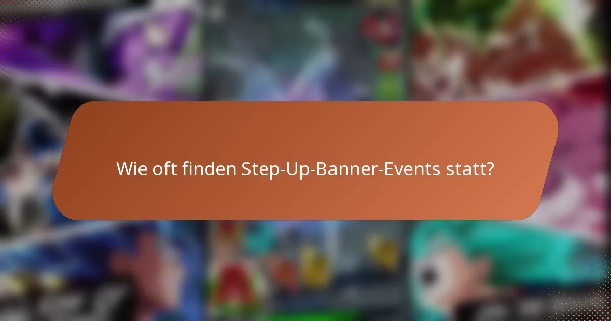 Wie oft finden Step-Up-Banner-Events statt?