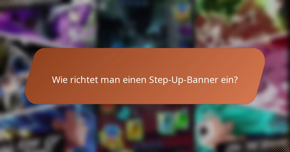Wie richtet man einen Step-Up-Banner ein?