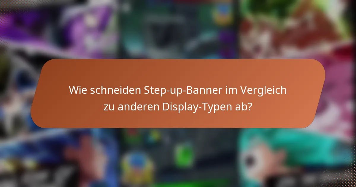 Wie schneiden Step-up-Banner im Vergleich zu anderen Display-Typen ab?