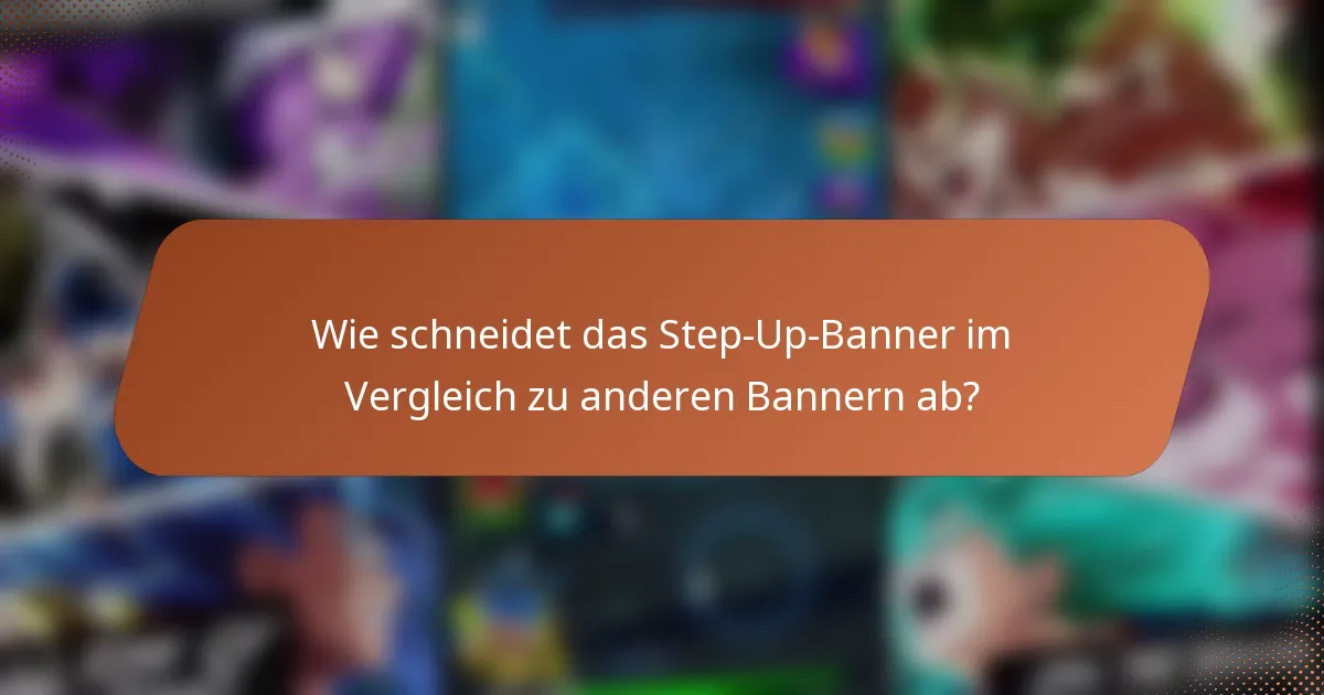 Wie schneidet das Step-Up-Banner im Vergleich zu anderen Bannern ab?