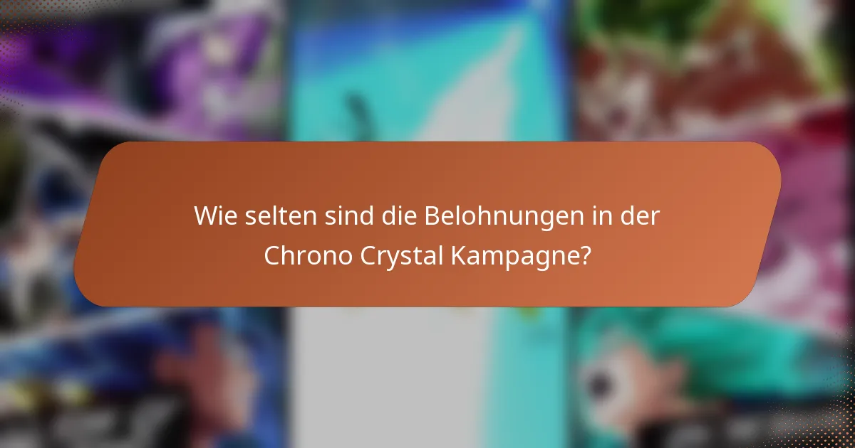 Wie selten sind die Belohnungen in der Chrono Crystal Kampagne?