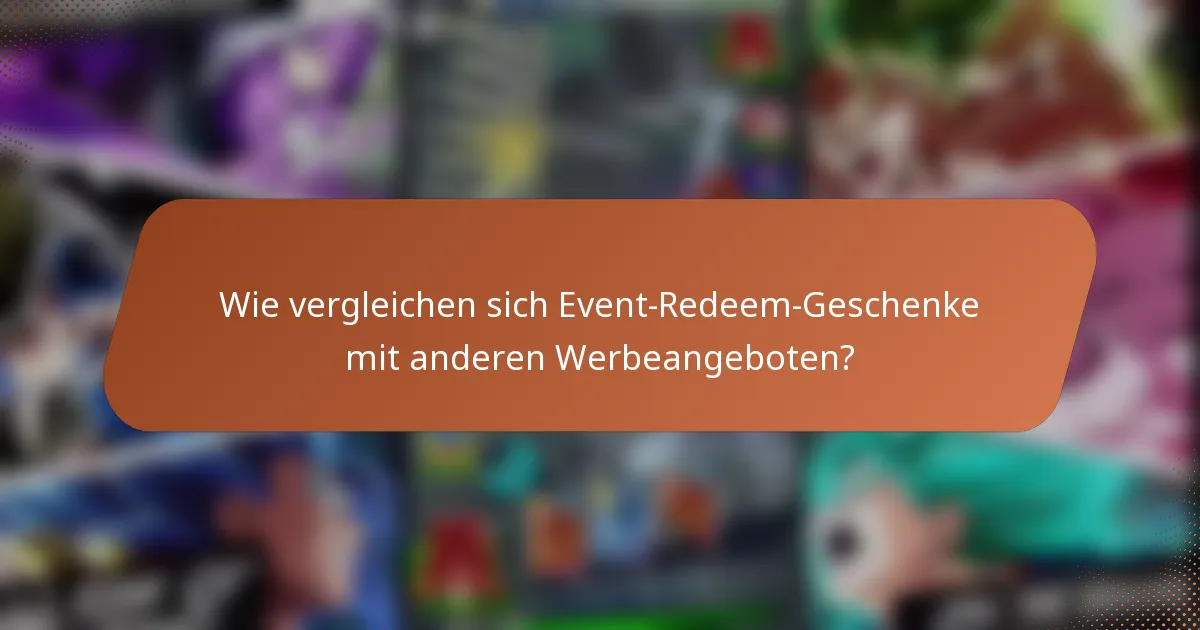 Wie vergleichen sich Event-Redeem-Geschenke mit anderen Werbeangeboten?